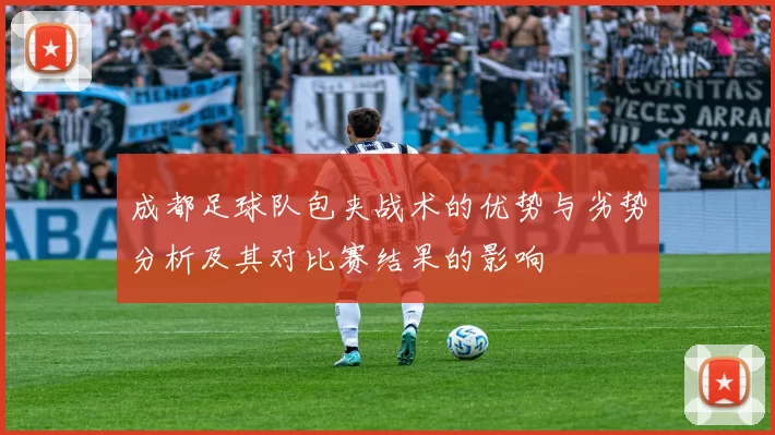 成都足球队包夹战术的优势与劣势分析及其对比赛结果的影响